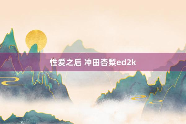 性爱之后 冲田杏梨ed2k