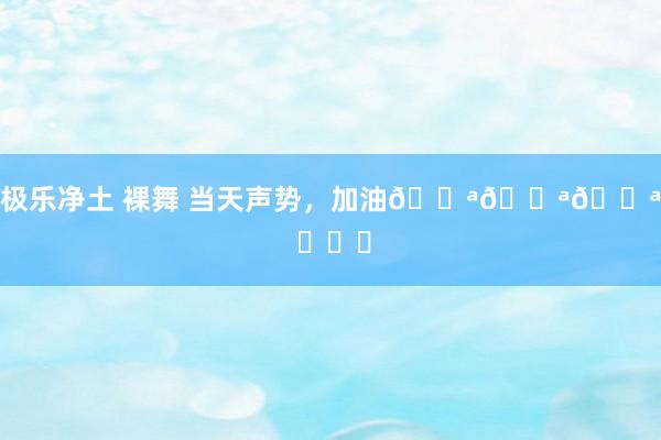 极乐净土 裸舞 当天声势，加油💪💪💪 ​​​