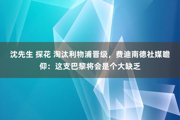 沈先生 探花 淘汰利物浦晋级，费迪南德社媒瞻仰：这支巴黎将会是个大缺乏